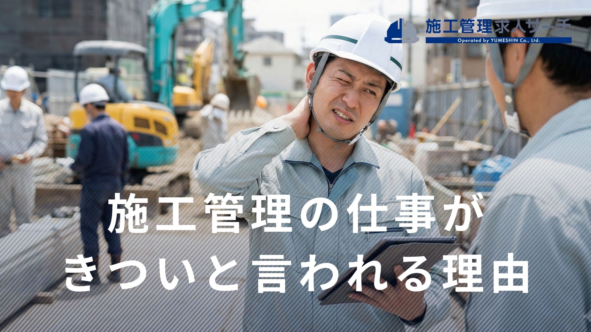 施工管理の仕事はきついと言われる理由│転職支援のプロが現場のリアルを元に徹底解説！