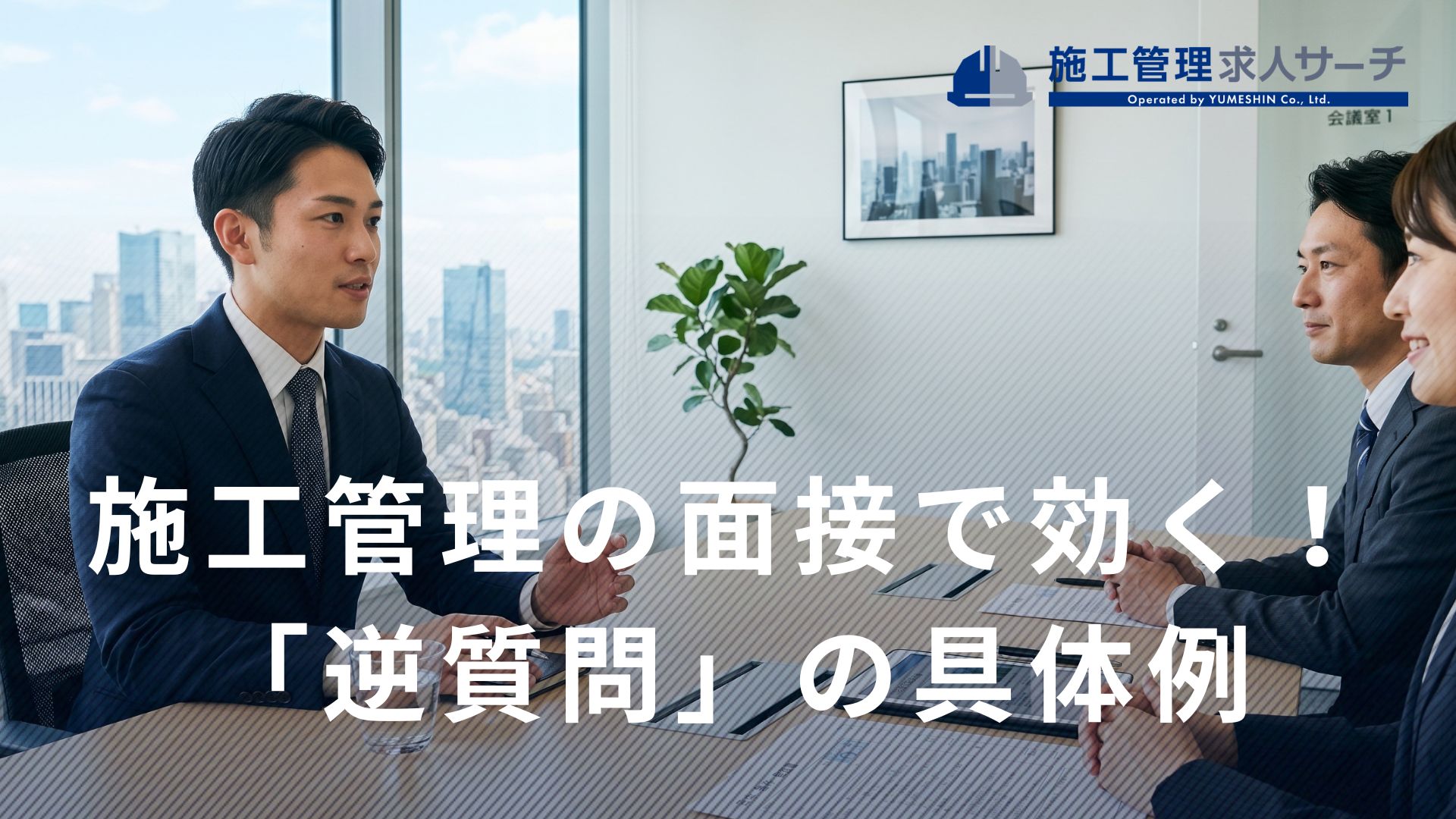 施工管理の面接を成功に導く逆質問の具体例【年間2700名以上の施工管理を採用するプロが解説】
